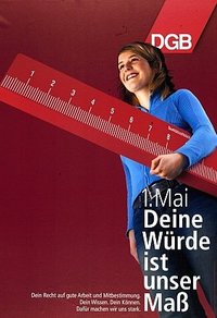 Maiplakat von 2006: Eine Frau trägt ein überdimensionales Lineal. Text: Deine Würde ist unser Maß. Dein Recht auf gute Arbeit und Mitbestimmung. Dein Wissen. Dein Können. Dafür machen wir uns stark. Wir sind für die Menschen da. www.dgb.de
