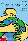 Plakat 1. Mai 2002: Text: Globalisierung gerecht gestalten. Motiv: Zeichnung, ein Mensch umarmt die Erde